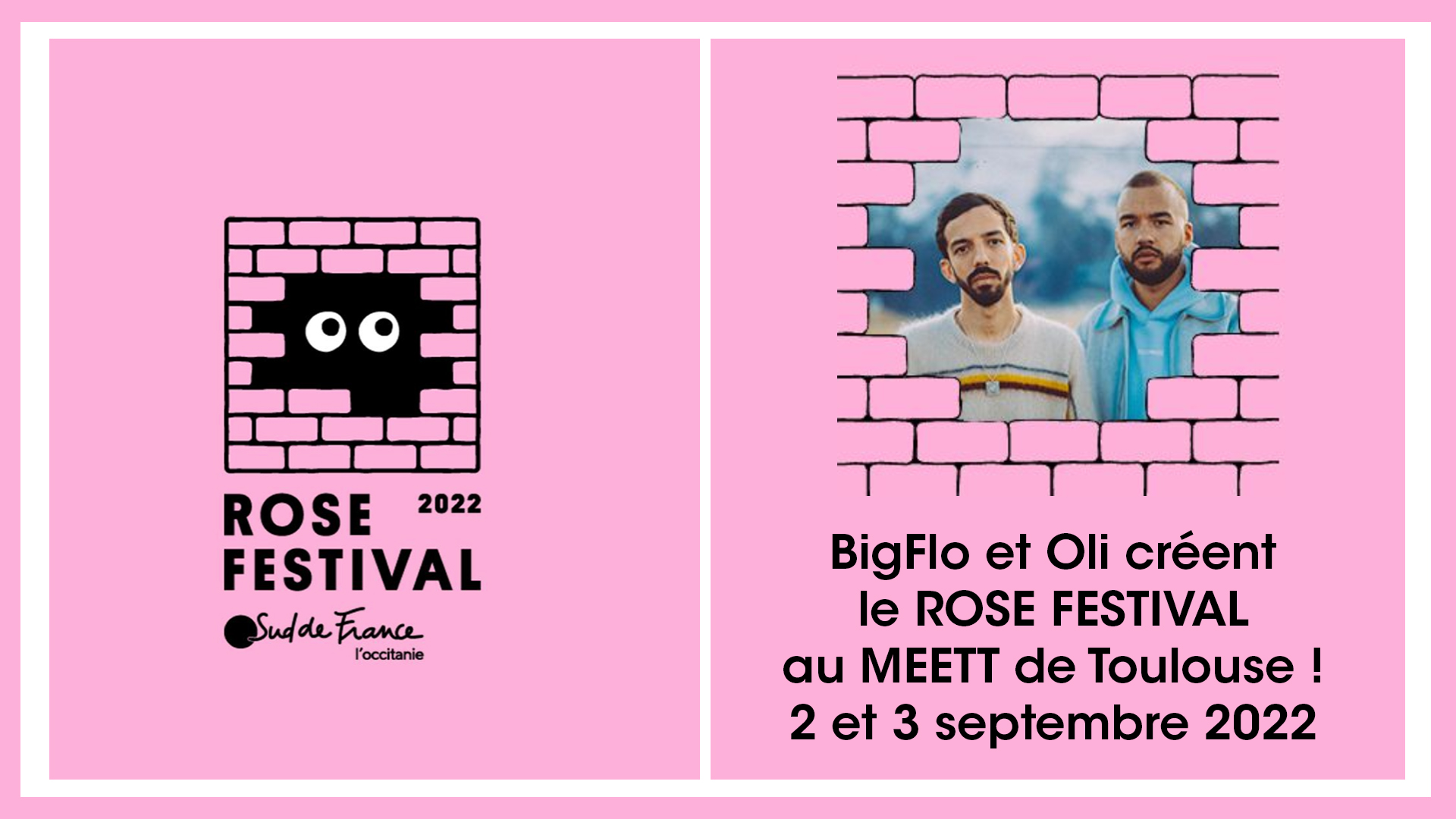Rose Festival Toulouse BigFlo & Oli créent le Rose Festival au MEETT de Toulouse ! Les 2 & 3